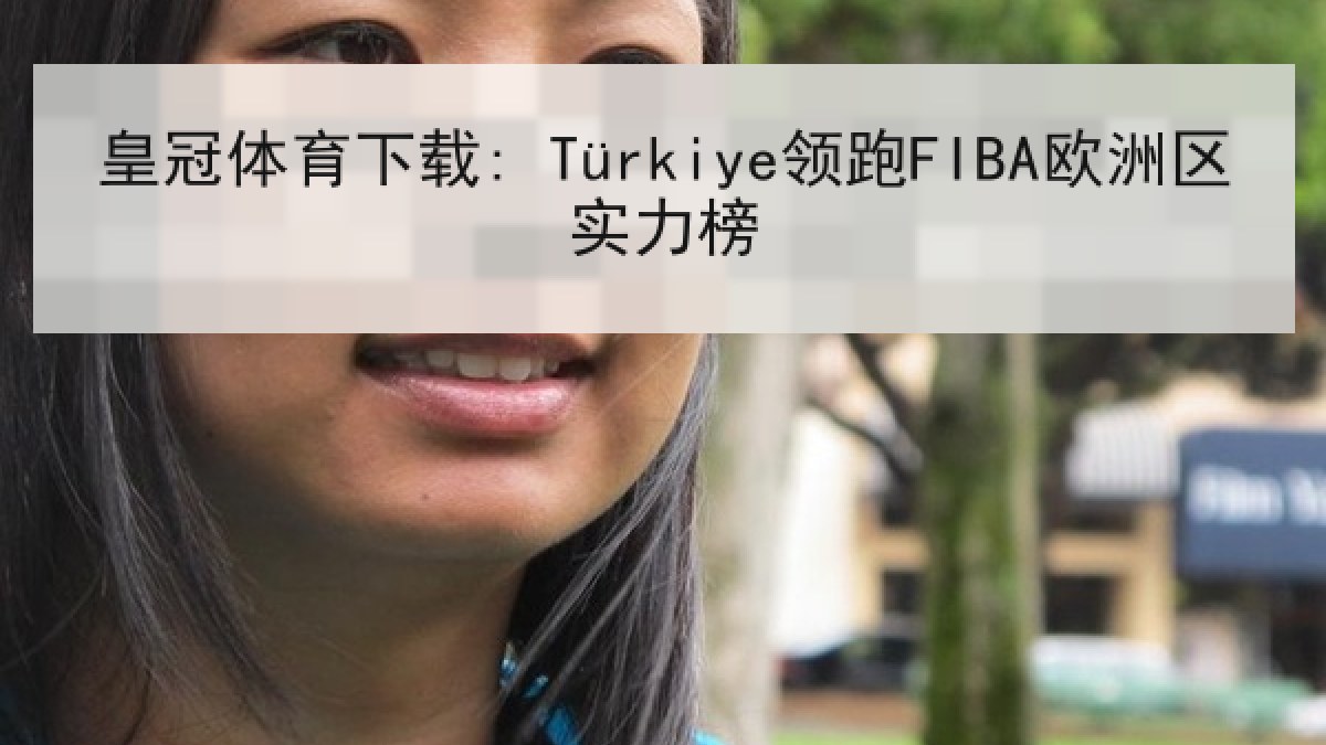 皇冠体育下载: Türkiye领跑FIBA欧洲区实力榜