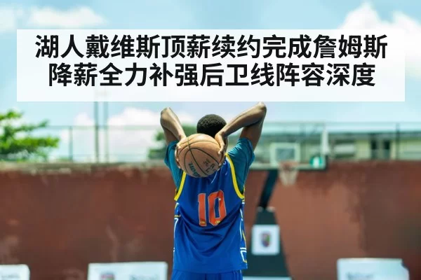 湖人戴维斯顶薪续约完成詹姆斯降薪全力补强后卫线阵容深度